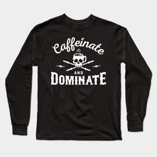 Caffeinate And Dominate Long Sleeve T-Shirt